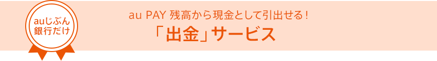 auじぶん銀行だけ au PAY残高から現金として引出せる!「出金」サービス